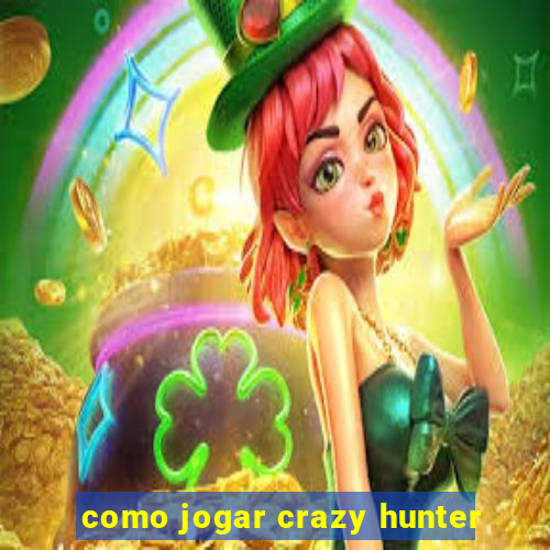 como jogar crazy hunter